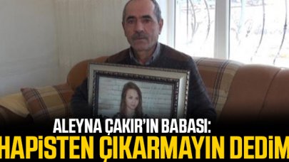 Aleyna Çakır'ın babası Mehmet Esen: Ümitcan Uygun'u hapisten çıkarmayın dedim