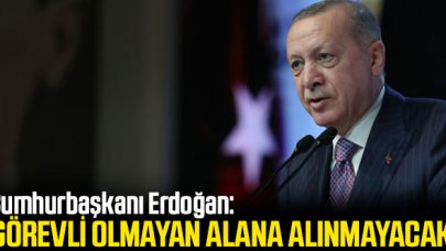 Cumhurbaşkanı Recep Tayyip Erdoğan: Görevli olmayanlar bundan böyle kesinlikle alınmayacak