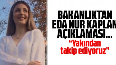 Bakanlıktan Eda Nur Kaplan'ın ölümü hakkında açıklama