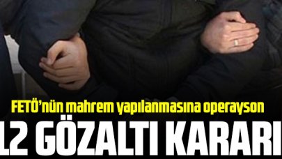 FETÖ'nün mahrem yapılanmasına operasyon: 12 gözaltı kararı