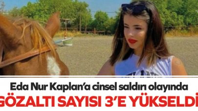 Eda Nur Kaplan'a cinsel saldırı olayında gözaltı sayısı 3'e yükseldi