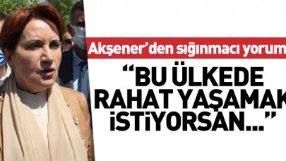 Meral Akşener: Bu ülkede rahat yaşamak istiyorsan ya Suriyeli ya Afgan olacaksın