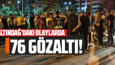 Ankara Altındağ'daki olaylarda 76 gözaltı!