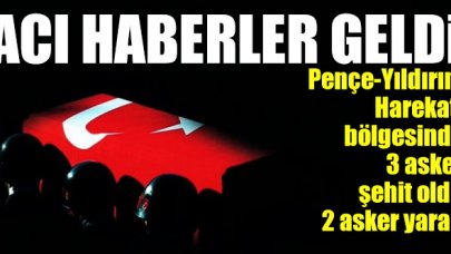 Pençe-Yıldırım Harekatı bölgesinde 3 asker şehit, 2 asker yaralı