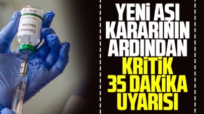 Yeni aşı kararının ardından kritik '35 dakika' uyarısı