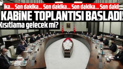 Kabine Toplantısı başladı... Kısıtlama gelecek mi?