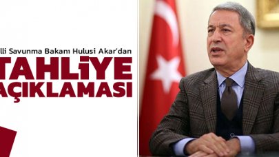 Bakan Akar'dan 'tahliye' açıklaması