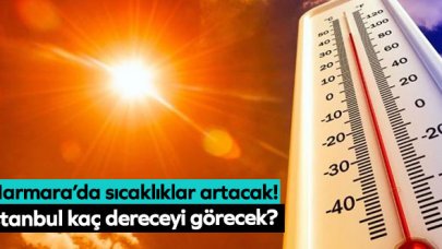 Marmara'da sıcaklıklar artacak- İstanbul kaç dereceyi görecek?