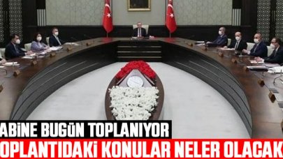 Kabine bugün toplanıyor - Toplantıda konu başlıkları neler olacak?