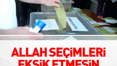 Allah seçimleri eksik etmesin!