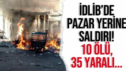 İdlib'de pazar yerine saldırı: 10 ölü, 35 yaralı 