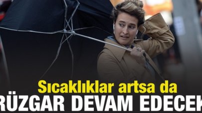 Sıcaklıklar artsa da kuvvetli rüzgar devam edecek