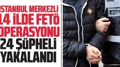 İstanbul merkezli 14 ilde FETÖ operasyonu: 24 şüpheli yakalandı