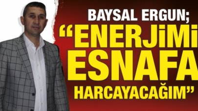 Baysal Ergun: Enerjimi esnafa harcayacağım