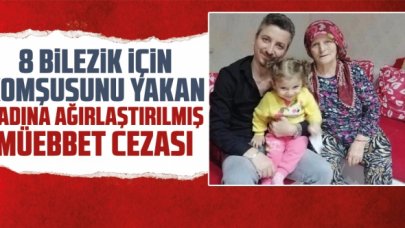 8 bilezik için komşusunu yakan kadına ağırlaştırılmış müebbet istendi