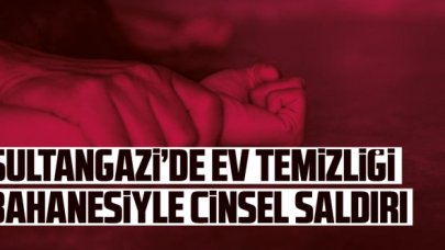Sultangazi'de ev temizliği bahanesiyle cinsel saldırı!
