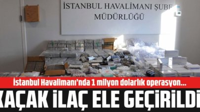 İstanbul Havalimanı'nda 1 milyon dolarlık kaçak ilaç ele geçirildi