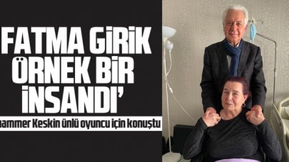 Muammer Keskin: Fatma Girik örnek bir insandı