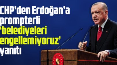 CHP’den Erdoğan’a prompterli “belediyeleri engellemiyoruz” yanıtı