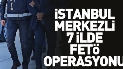 İstanbul merkezli 7 ilde FETÖ operasyonu: 18 gözaltı