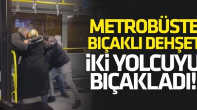 Metrobüste dehşet! İki yolcuyu bıçakladı