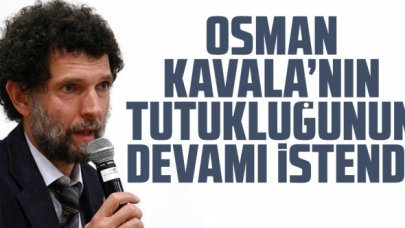 Osman Kavala'nın tutukluluğunun devamı istendi