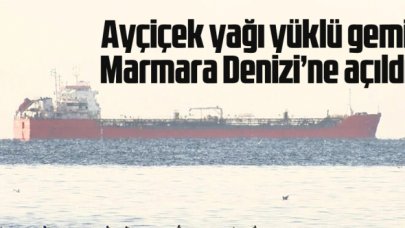 Ayçiçek yağı yüklü gemi Marmara Denizi'ne açıldı! İşte geliş tarihi...