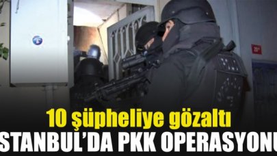 İstanbul'da PKK operasyonu; 10 gözaltı
