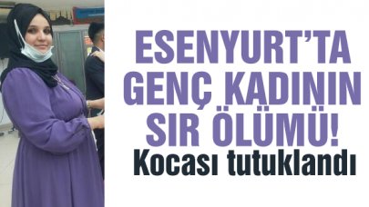 Esenyurt'ta 3 çocuk annesi kadının sır ölümü: Kocası tutuklandı