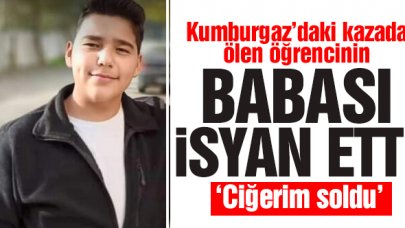 Kumburgaz'daki kazada ölen Oğuzhan Kolver'in babası: Ciğerim soldu