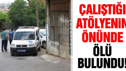 Ataşehir'de çalıştığı marangoz atölyesi önünde ölü bulundu