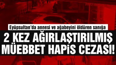 Eyüpsultan’da annesiyle ağabeyini öldüren sanığa iki kez ağırlaştırılmış müebbet