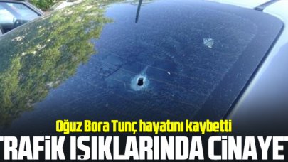 Oğuz Bora Tunç trafik ışıklarındaki silahlı saldırıda hayatını kaybetti