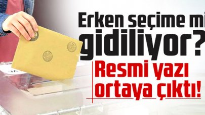 Erken seçime mi gidiliyor? Resmi yazı ortaya çıktı!