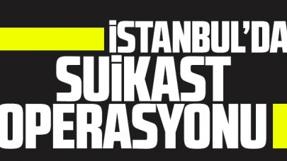 İstanbul'da 'suikast' operasyonu