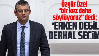 Özgür Özel 'bir kez daha söylüyoruz' dedi: 'Erken değil derhal seçim!'