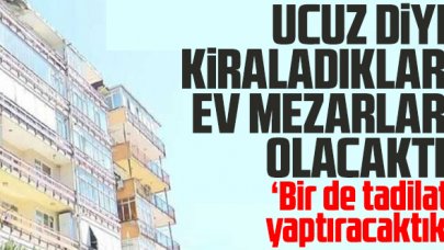 Ucuz diye aldıkları ev mezarları olacaktı...