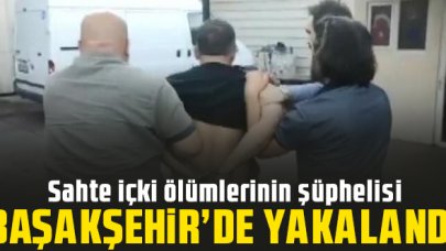 Sahte içki ölümlerinin şüphelisi Başakşehir'de yakalandı