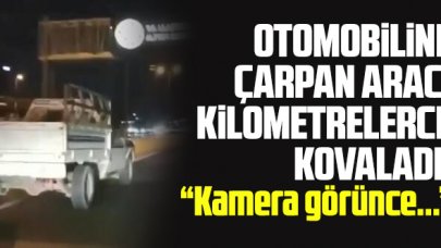 Aracına çarpan otomobili kilometrelerce kovaladı