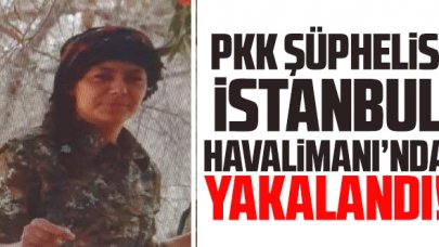PKK şüphelisi İstanbul Havalimanı'nda yakalandı