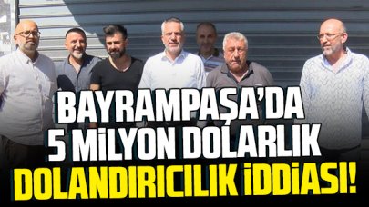 Bayrampaşa'da 5 milyon dolarlık dolandırıcılık iddiası