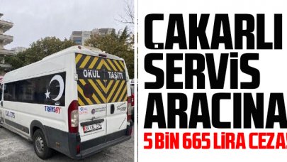 Çakarlı okul servisine 5 bin 665 lira ceza