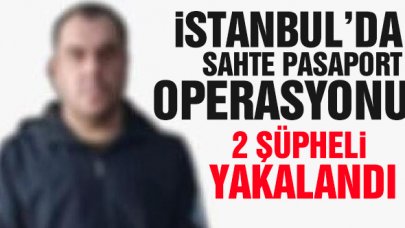 İstanbul'da 'sahte pasaport' operasyonu: 2 şüpheli yakalandı
