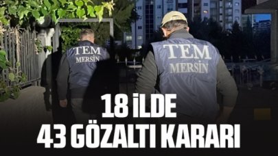 18 ilde 43 kişi hakkında gözaltı kararı