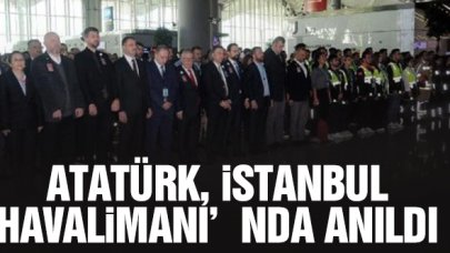 Gazi Mustafa Kemal Atatürk, İstanbul Havalimanı'nda anıldı