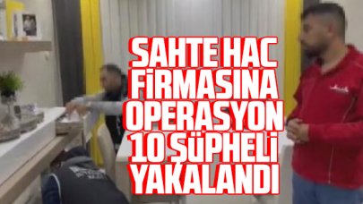 Sahte hac firmasına operasyon: 10 şüpheli yakalandı