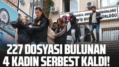 227 suç kaydı bulunan 4 kadın serbest kaldı!