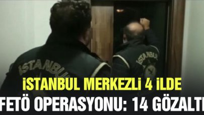 İstanbul merkezli 4 ilde FETÖ operasyonu:14 gözaltı