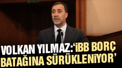 Volkan Yılmaz: İBB borç batağına sürükleniyor!