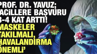 Prof. Dr. Yavuz: Acillere başvurular 3-4 kat arttı, maske takılmalı!